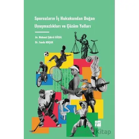 Sporcuların İş Hukukundan Doğan Uyuşmazlıkları ve Çözüm Yolları - Mehmet Şükrü Gücal - Gazi Kitabevi