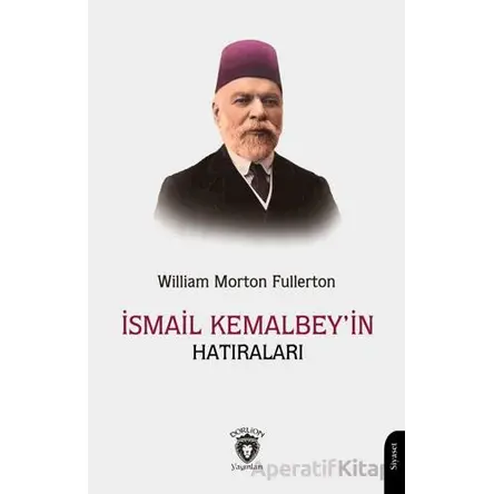 İsmail Kemal Bey’in Hatıraları - William Morton Fullerton - Dorlion Yayınları