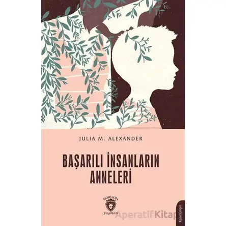 Başarılı İnsanların Anneleri - Julia M. Alexander - Dorlion Yayınları