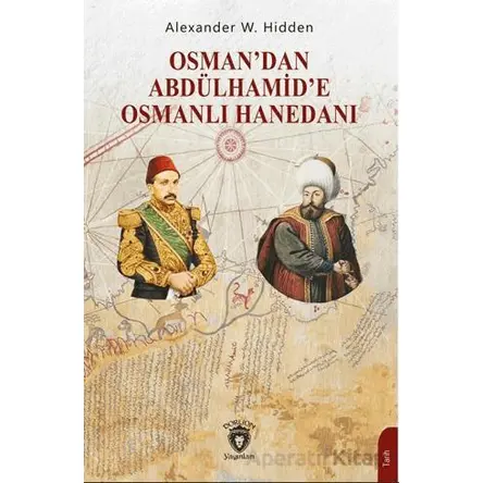 Osman’dan Abdülhamid’e Osmanlı Hanedanı - Alexander W. Hidden - Dorlion Yayınları