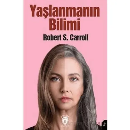Yaşlanmanın Bilimi - Robert S. Carroll - Dorlion Yayınları