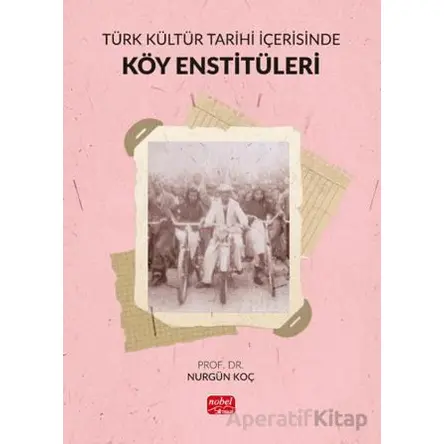 Türk Kültür Tarihi İçerisinde Köy Enstitüleri - Nurgün Koç - Nobel Bilimsel Eserler