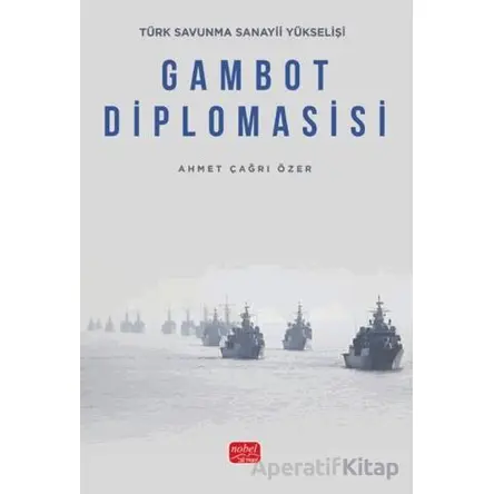 Türk Savunma Sanayii Yükselişi - Gambot Diplomasisi - Ahmet Çağrı Özer - Nobel Akademik Yayıncılık