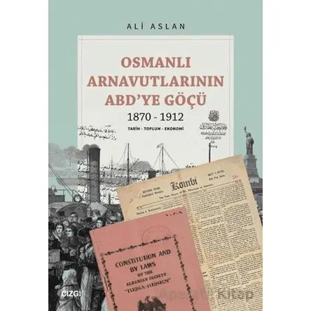 Osmanlı Arnavutlarının ABD’ye Göçü 1870-1912 - Ali Aslan - Çizgi Kitabevi Yayınları