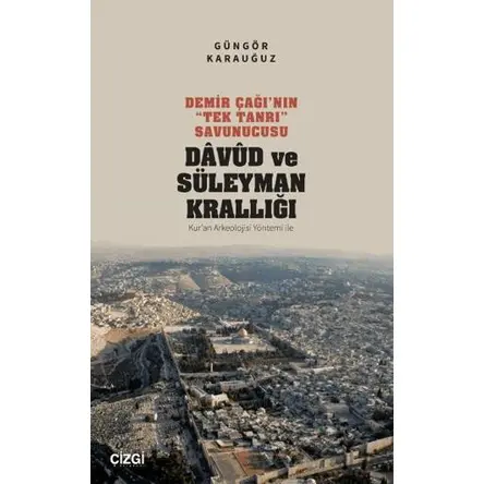 Demir Çağı’nın “Tek Tanrı” Savunucusu Davud ve Süleyman Krallığı - Kur’an Arkeolojisi Yöntemi ile