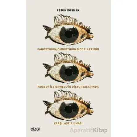 Panoptikon - Omniptikon Modellerinin Huxley ile Orwell’in Distopyalarında Karşılaştırılması