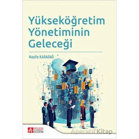 Yükseköğretim Yönetiminin Geleceği - Nazife Karadağ - Pegem Akademi Yayıncılık