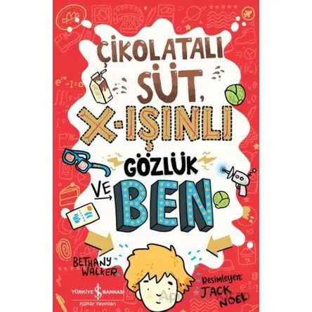 Çikolatalı Süt, X-Işınlı Gözlük ve Ben - Bethany Walker - İş Bankası Kültür Yayınları