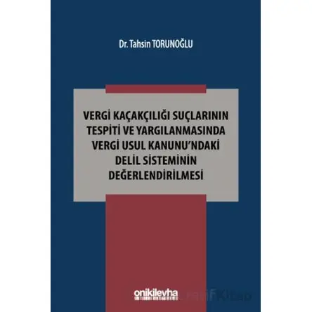 Vergi Kaçakçılığı Suçlarının Tespiti ve Yargılanmasında Vergi Usul Kanunundaki Delil Sisteminin Değe