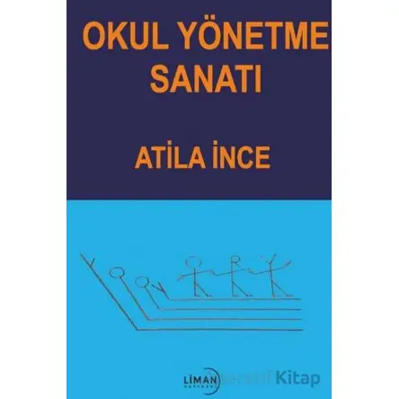 Okul Yönetme Sanatı - Atila İnce - Liman Yayınevi