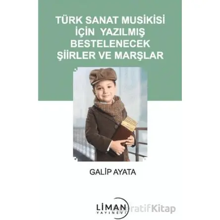 Türk Sanat Musikisi İçin Yazılmış Bestelenecek Şiirler ve Marşlar - Galip Ayata - Liman Yayınevi
