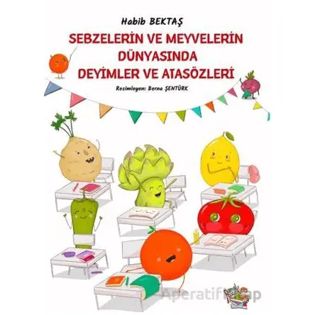 Sebzelerin ve Meyvelerin Dünyasında Deyimler ve Atasözleri - Habib Bektaş - Parmak Çocuk Yayınları