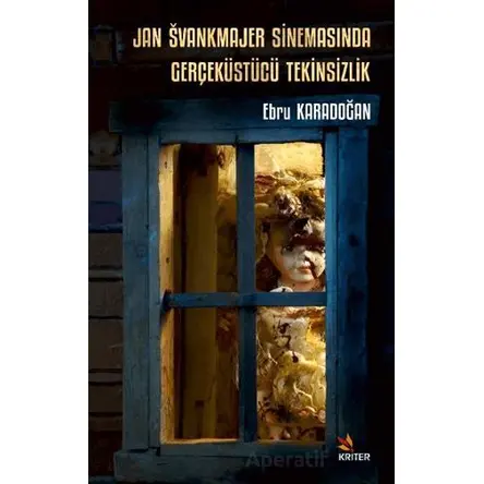 Jan Svankmajer Sinemasında Gerçeküstücü Tekinsizlik - Ebru Karadoğan - Kriter Yayınları