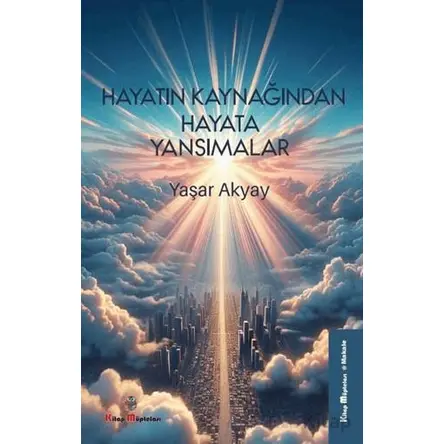 Hayatın Kaynağından Hayata Yansımalar - Yaşar Akyay - Kitap Müptelası Yayınları