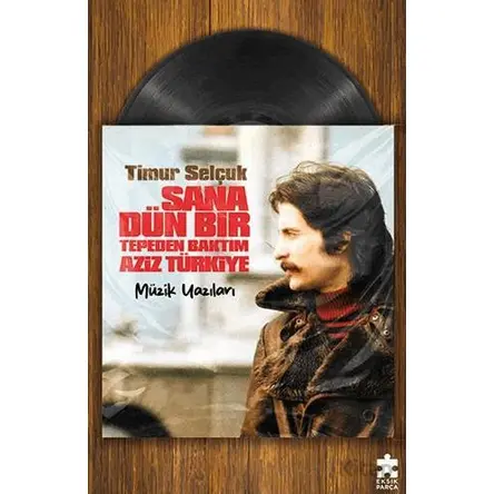 Sana Dün Bir Tepeden Baktım Aziz Türkiye - Müzik Yazıları - Timur Selçuk - Eksik Parça Yayınları