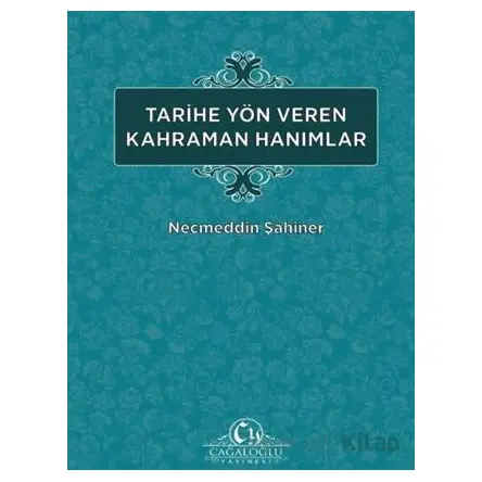 Tarihe Yön Veren Kahraman Hanımlar - Necmeddin Şahiner - Cağaloğlu Yayınevi