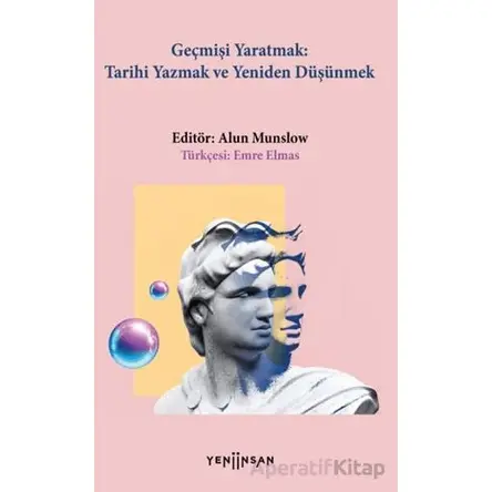 Geçmişi Yaratmak - Kolektif - Yeni İnsan Yayınevi