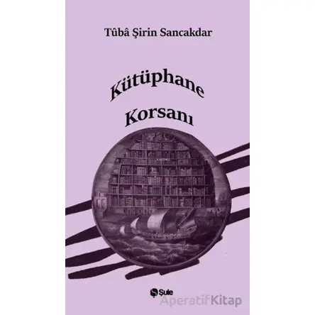 Kütüphane Korsanı - Tüba Şirin Sancakdar - Şule Yayınları