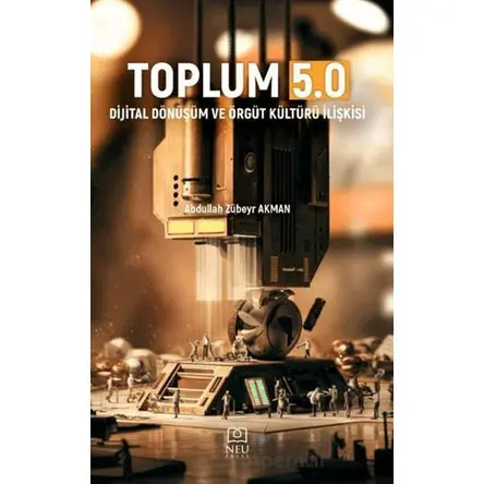 Toplum 5.0 - Dijital Dönüşüm ve Örgüt Kültürü İlişkisi