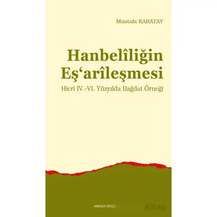 Hanbelîliğin Eş‘arîleşmesi - Mustafa Karatay - Ankara Okulu Yayınları