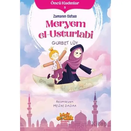 Zamanın Ustası Meryem el-Usturlabi - Öncü Kadınlar 3 - Gurbet Lüy - Kaşif Çocuk Yayınları