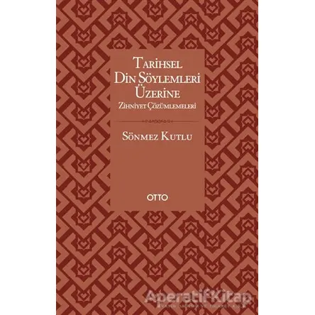 Tarihsel Din Söylemleri Üzerine Zihniyet Çözümlemeleri - Sönmez Kutlu - Otto Yayınları
