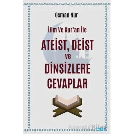 İlim ve Kur’an ile Ateist Deist ve Dinsizlere Cevaplar - Osman Nur - Mat Kitap