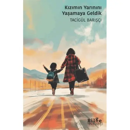 Kızımın Yarınını Yaşamaya Geldik - Tacigül Barışçı - Bilge Kültür Sanat