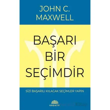 Başarı Bir Seçimdir - John C. Maxwell - Kreatif Yayınları