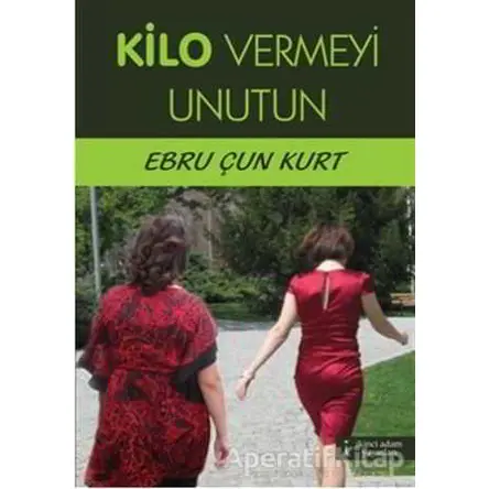 Kilo Vermeyi Unutun - Ebru Çun Kurt - İkinci Adam Yayınları