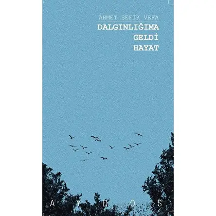 Dalgınlığıma Geldi Hayat - Ahmet Şefik Vefa - Aydos Yayınları