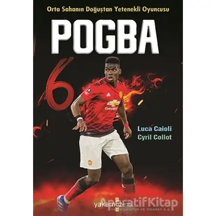 Pogba - Orta Sahanın Doğuştan Yetenekli Oyuncusu - Cyril Collot - Yakamoz Yayınevi