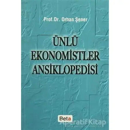 Ünlü Ekonomistler Ansiklopedisi - Orhan Şener - Beta Yayınevi