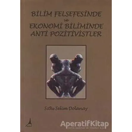 Bilim Felsefesinde ve Ekonomi Biliminde Anti Pozitivistler - Sıtkı Selim Dolanay - Alter Yayıncılık