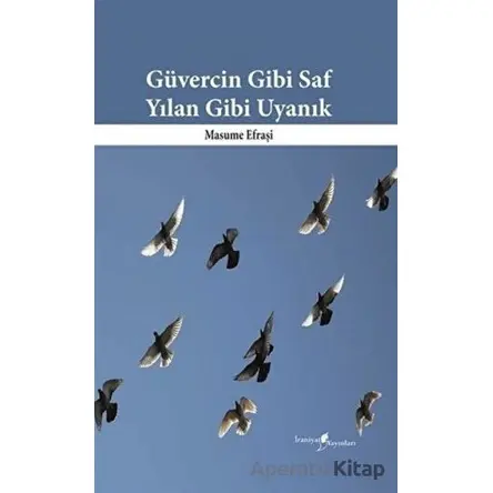 Güvercin Gibi Saf Yılan Gibi Uyanık - Masume Efraşi - İraniyat Yayınları