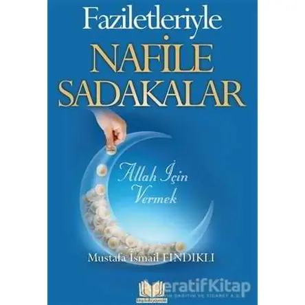 Faziletleriyle Nafile Sadakalar - Mustafa İsmail Fındıklı - Kitap Kalbi Yayıncılık