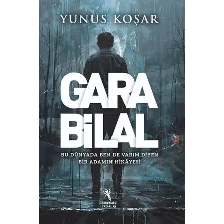 Gara Bilal - Bu Dünyada Ben De Varım Diyen Adamın Hikayesi - Yunus Koşar - Öğretmen Yazarlar