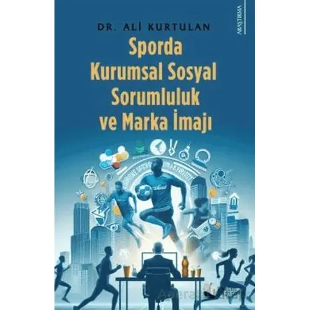 Sporda Kurumsal Sosyal Sorumluluk ve Marka İmajı - Ali Kurtulan - Karina Yayınevi