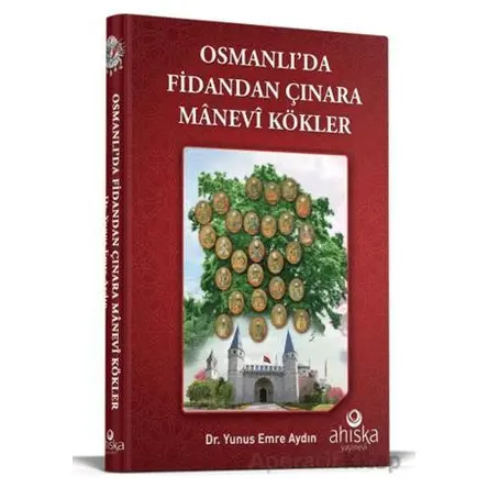 Osmanlıda Fidandan Çınara Manevi Kökler - Yunus Emre Aydın - Ahıska Yayınevi