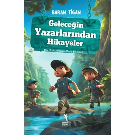 Geleceğin Yazarlarından Hikayeler - Küçük Kalemlerin Keşif Yolculuğu (8+Yaş)