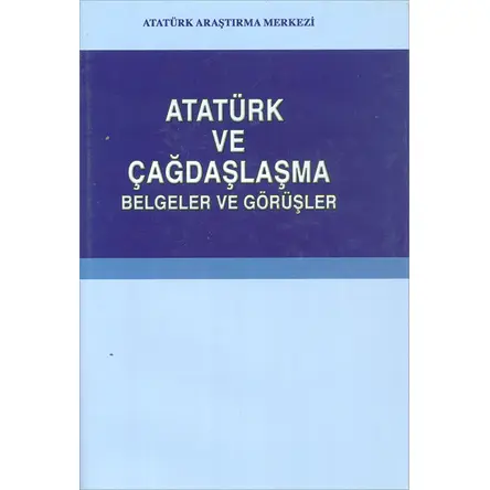 Atatürk ve Çağdaşlaşma Belgeler ve Görüşler Atatürk Araştırma Merkezi