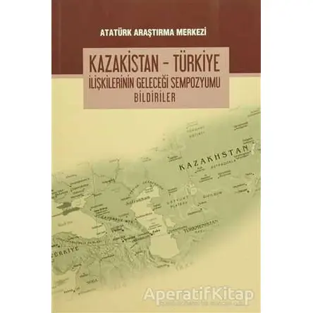 Kazakistan - Türkiye İlişkilerinin Geleceği Sempozyumu Bildiriler