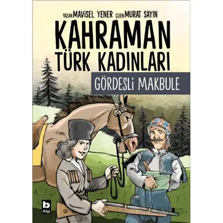 Kahraman Türk Kadınları Gördesli Makbule - Mavisel Yener - Bilgi Yayınevi
