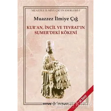 Kuran, İncil ve Tevratın Sümerdeki Kökeni - Muazzez İlmiye Çığ - Kaynak Yayınları