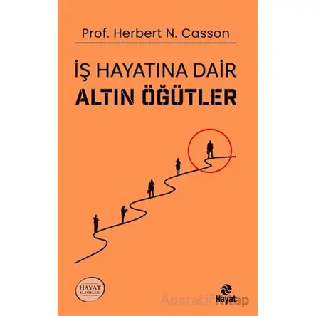 İş Hayatına Dair Altın Öğütler - Herbert N. Casson - Hayat Yayınları