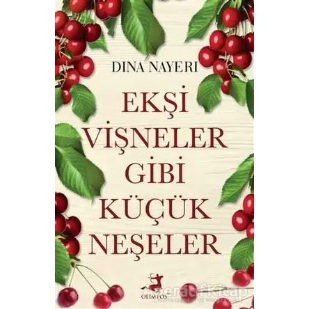 Ekşi Vişneler Gibi Küçük Neşeler - Dina Nayeri - Olimpos Yayınları