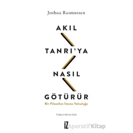 Akıl Tanrı’ya Nasıl Götürür? - Joshua Rasmussen - İz Yayıncılık