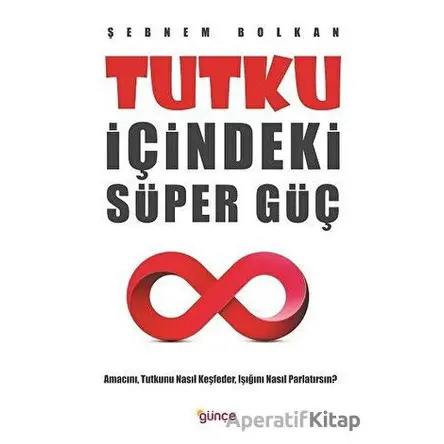 Tutku İçindeki Süper Güç - Şebnem Bolkan - Günçe Yayınları