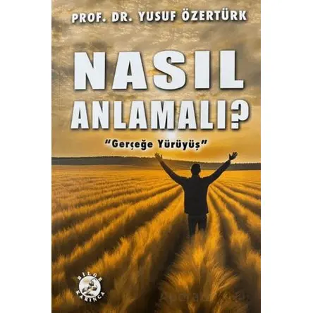 Nasıl Anlamalı? - Yusuf Özertürk - Bilge Karınca Yayınları