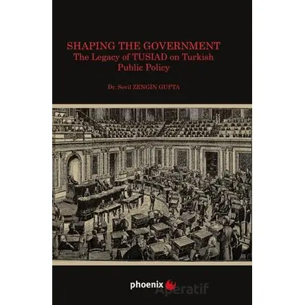 Shaping the Government The Legacy of TUSIAD on Turkısh Public Policy